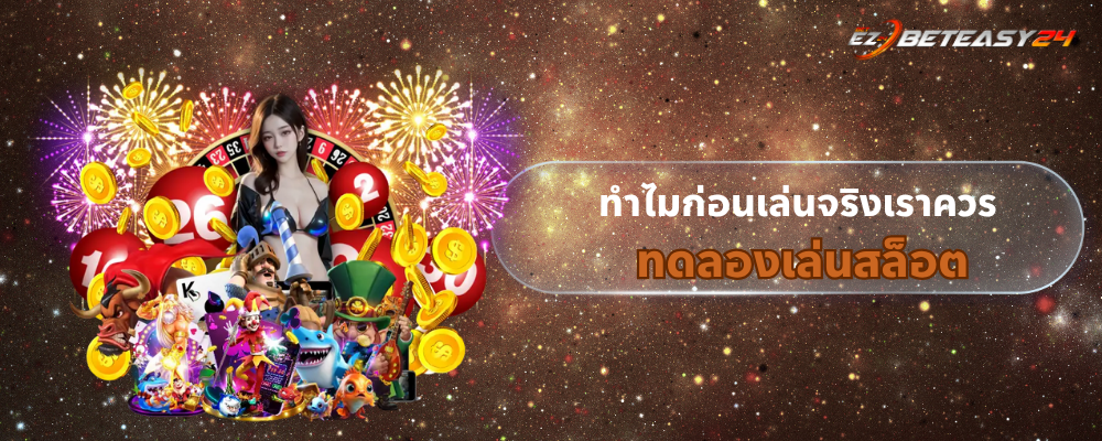 ทำไมก่อนเล่นจริงเราควร ทดลองเล่นสล็อต